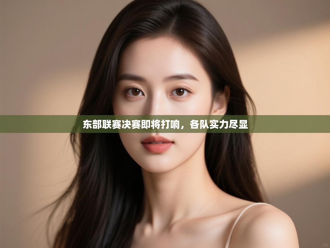 东部联赛决赛即将打响，各队实力尽显