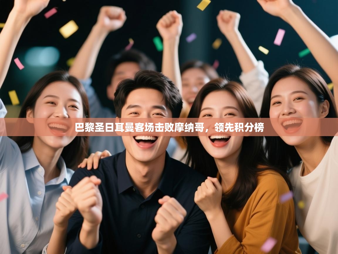 巴黎圣日耳曼客场击败摩纳哥，领先积分榜