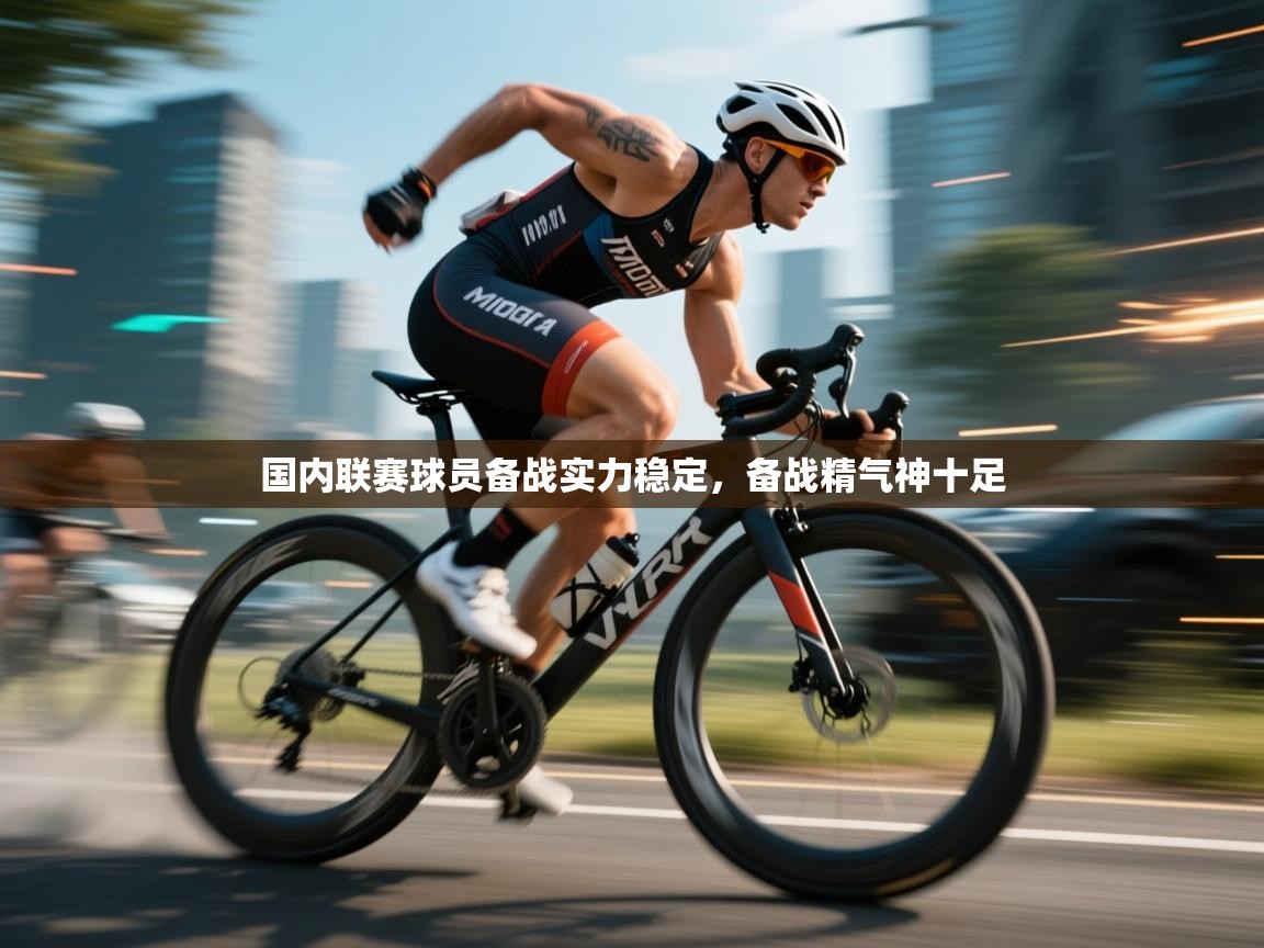 国内联赛球员备战实力稳定,备战精气神十足 第1张