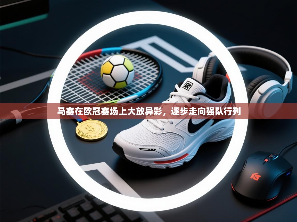 马赛在欧冠赛场上大放异彩，逐步走向强队行列